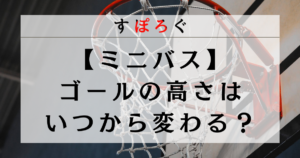 【2024年最新】ミニバスのゴールの高さはいつから変わるのかを解説！260cmから305cmに変更されます！