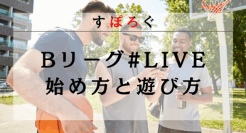 【Bリーグ#LIVEの始め方】登録方法から大会エントリーまでを画像付きでわかりやすく解説！