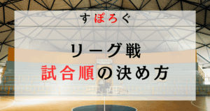 【具体例あり】リーグ戦の試合順の決め方を解説！【バスケ大会の例を紹介】