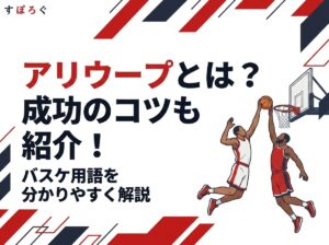 【用語解説】バスケのアリウープとは？アリウープを成功させるコツも紹介！