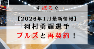 【2026年1月】河村勇輝がブルズと再契約！2WAY契約の年俸や本契約の可能性を解説！