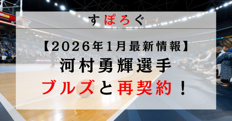 【2026年1月】河村勇輝がブルズと再契約！2WAY契約の年俸や本契約の可能性を解説！