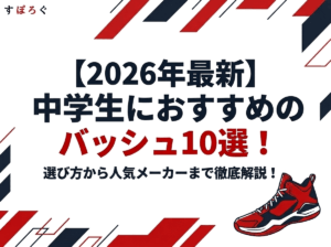 記事タイトル：中学生におすすめのバッシュ10選！選び方から人気メーカーまで徹底解説！