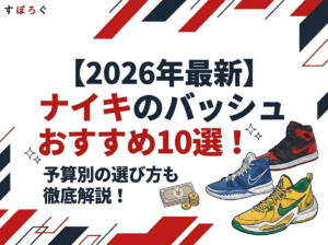【2026年最新】ナイキのバッシュおすすめ10選！予算別の選び方も徹底解説！
