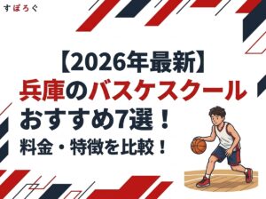 【2026年最新】兵庫のバスケスクールおすすめ7選！料金・特徴を比較！